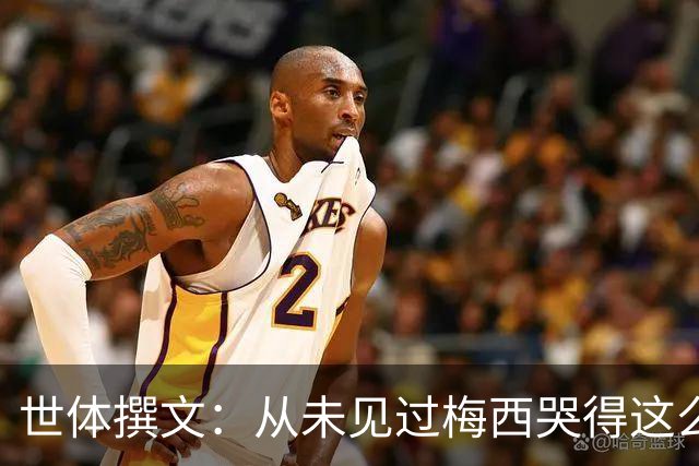 世体撰文：从未见过梅西哭得这么厉害，在卡塔尔夺冠那一刻都没有